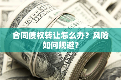 北京合同债权转让怎么办？风险如何规避？