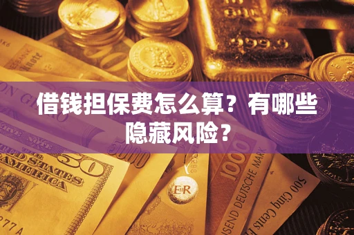北京借钱担保费怎么算？有哪些隐藏风险？