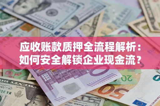 北京应收账款质押全流程解析：如何安全解锁企业现金流？