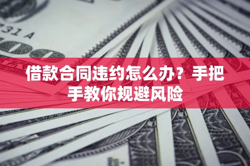 北京借款合同违约怎么办？手把手教你规避风险