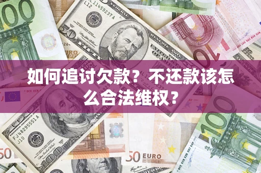 北京如何追讨欠款？不还款该怎么合法维权？