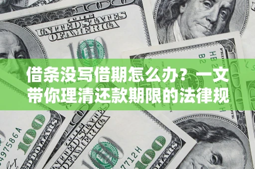 北京借条没写借期怎么办？一文带你理清还款期限的法律规则
