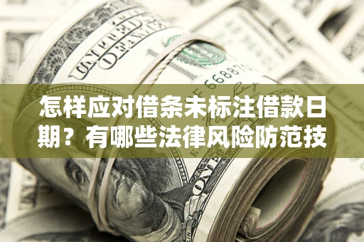 北京怎样应对借条未标注借款日期？有哪些法律风险防范技巧？