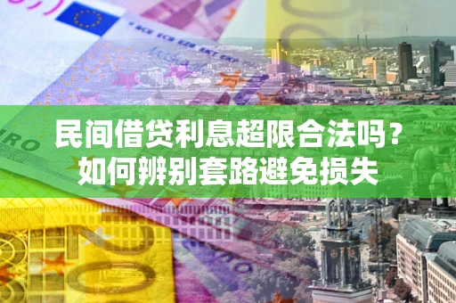北京民间借贷利息超限合法吗？如何辨别套路避免损失