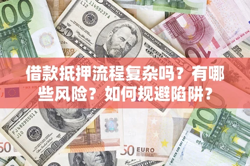 北京借款抵押流程复杂吗？有哪些风险？如何规避陷阱？