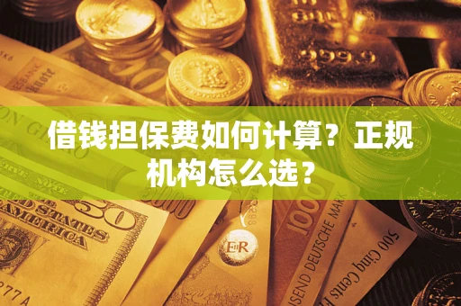 北京借钱担保费如何计算？正规机构怎么选？