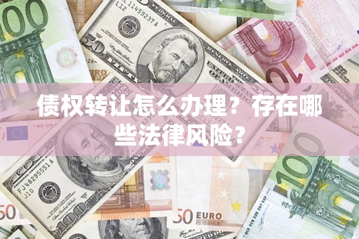 北京债权转让怎么办理？存在哪些法律风险？