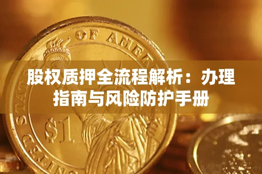 北京股权质押全流程解析：办理指南与风险防护手册