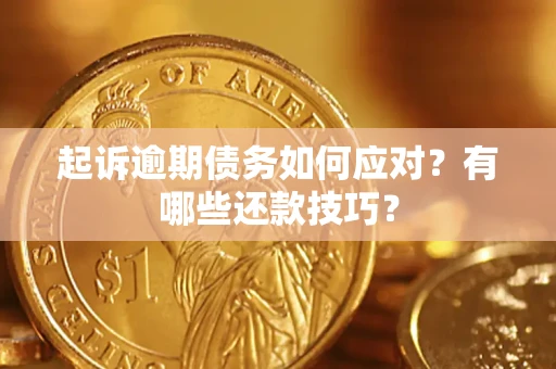 北京起诉逾期债务如何应对？有哪些还款技巧？