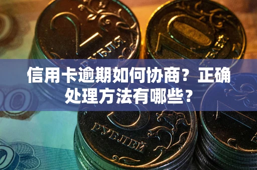 北京信用卡逾期如何协商？正确处理方法有哪些？