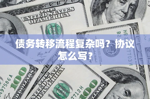 北京债务转移流程复杂吗？协议怎么写？
