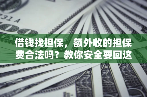 北京借钱找担保，额外收的担保费合法吗？教你安全要回这笔钱