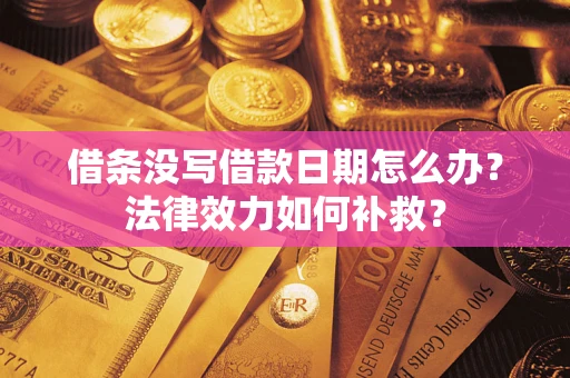 北京借条没写借款日期怎么办?法律效力如何补救? 北京借条没写借款日期怎么办?法律效力如何补救?