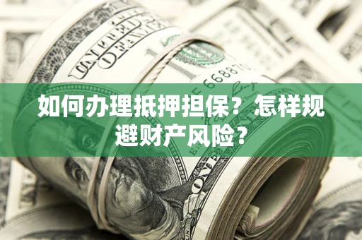北京如何办理抵押担保？怎样规避财产风险？