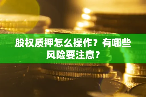 北京股权质押怎么操作？有哪些风险要注意？