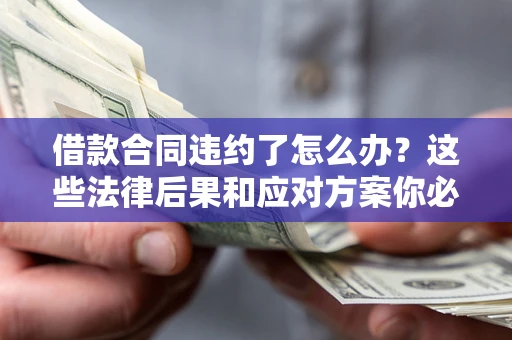 北京借款合同违约了怎么办？这些法律后果和应对方案你必须知道