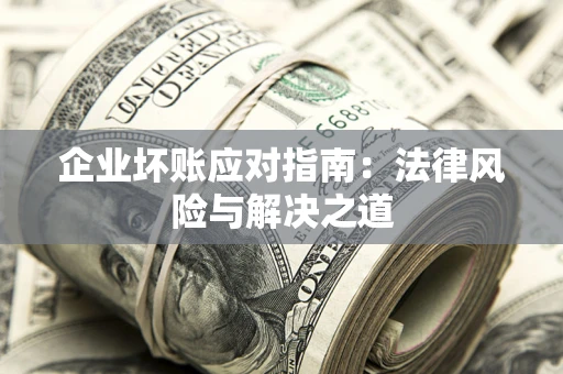北京企业坏账应对指南：法律风险与解决之道