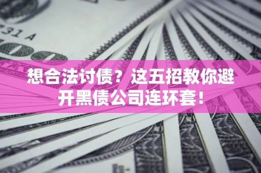 北京想合法讨债？这五招教你避开黑债公司连环套！