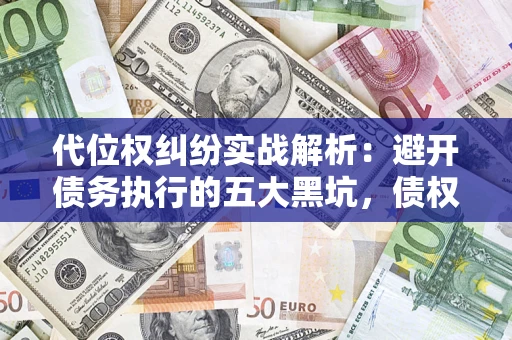 北京代位权纠纷实战解析：避开债务执行的五大黑坑，债权人必看指南