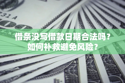 北京借条没写借款日期合法吗？如何补救避免风险？