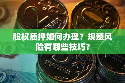 北京股权质押如何办理？规避风险有哪些技巧？