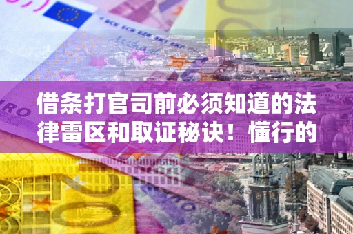 北京借条打官司前必须知道的法律雷区和取证秘诀！懂行的人已经留好这些证据