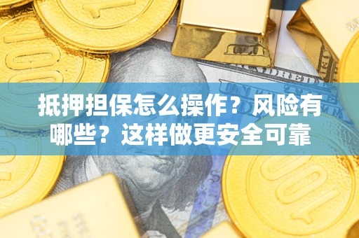 北京抵押担保怎么操作？风险有哪些？这样做更安全可靠