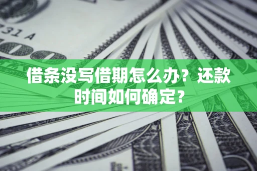 北京借条没写借期怎么办？还款时间如何确定？