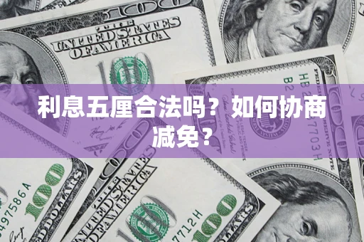 北京利息五厘合法吗？如何协商减免？