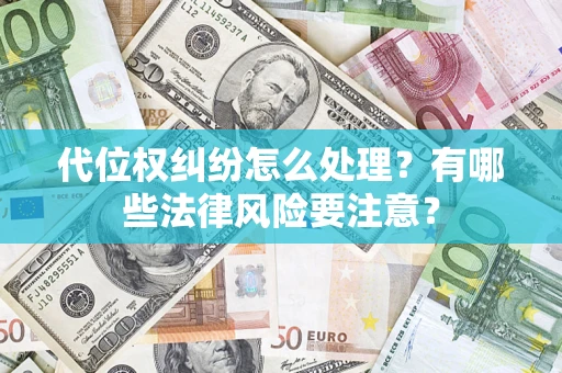 北京代位权纠纷怎么处理？有哪些法律风险要注意？