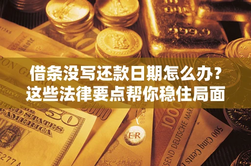 北京借条没写还款日期怎么办？这些法律要点帮你稳住局面