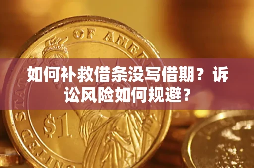 北京如何补救借条没写借期？诉讼风险如何规避？