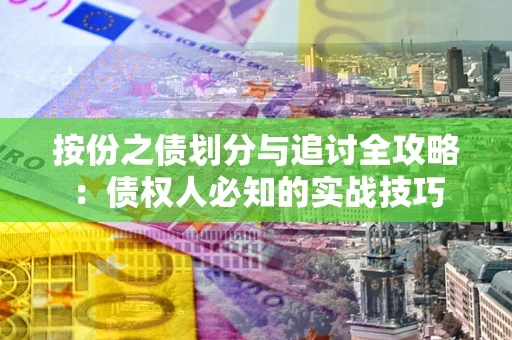 北京按份之债划分与追讨全攻略：债权人必知的实战技巧