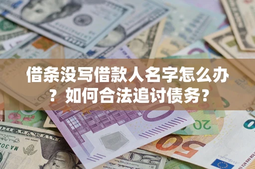 北京借条没写借款人名字怎么办？如何合法追讨债务？