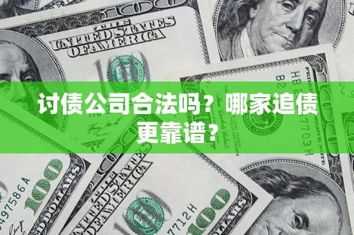 北京讨债公司合法吗？哪家追债更靠谱？