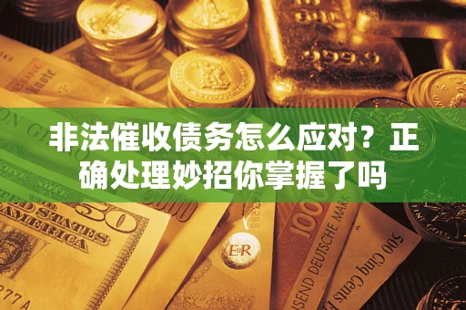 北京非法催收债务怎么应对？正确处理妙招你掌握了吗