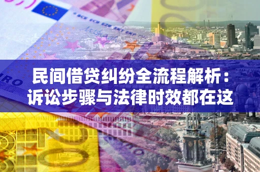 北京民间借贷纠纷全流程解析：诉讼步骤与法律时效都在这儿了