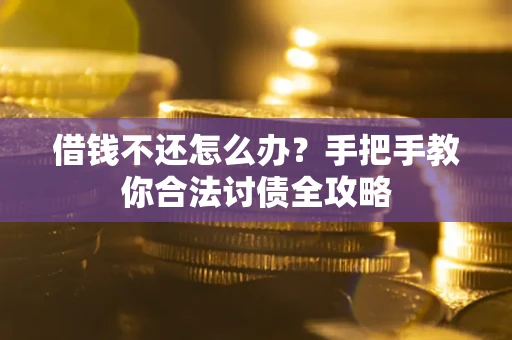 北京借钱不还怎么办？手把手教你合法讨债全攻略