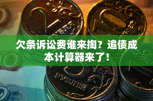 北京欠条诉讼费谁来掏？追债成本计算器来了！