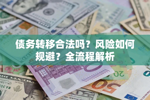 北京债务转移合法吗？风险如何规避？全流程解析