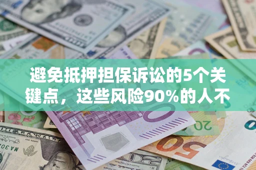 北京避免抵押担保诉讼的5个关键点，这些风险90%的人不知道！