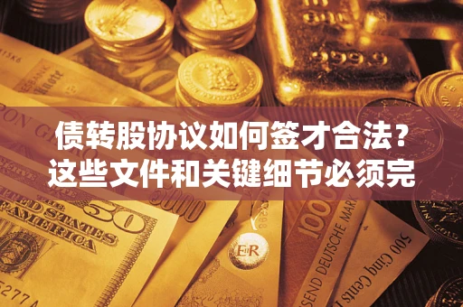 北京债转股协议如何签才合法？这些文件和关键细节必须完整