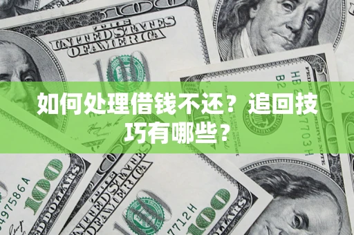 北京如何处理借钱不还？追回技巧有哪些？