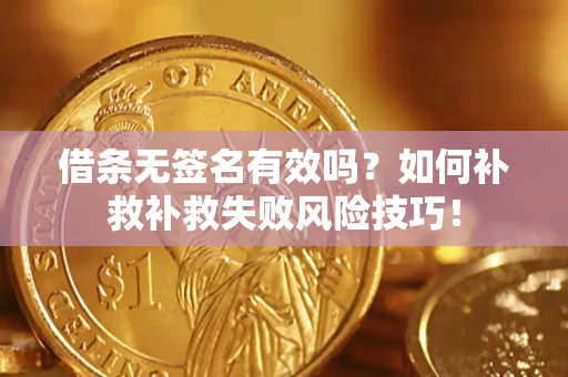 北京借条无签名有效吗？如何补救补救失败风险技巧！
