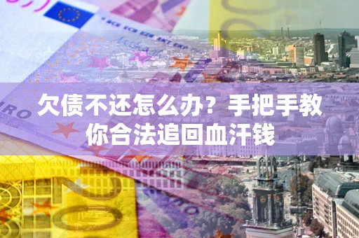 北京欠债不还怎么办?手把手教你合法追回血汗钱 北京欠债不还怎么办?手把手教你合法追回血汗钱