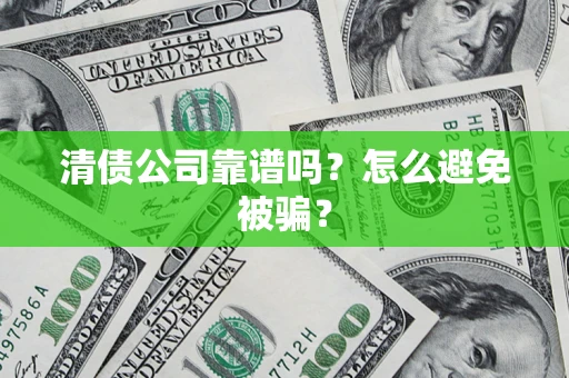 北京清债公司靠谱吗？怎么避免被骗？