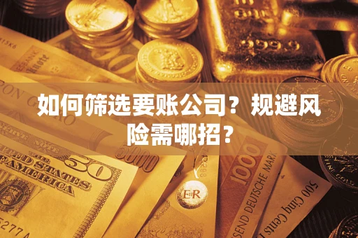 北京如何筛选要账公司？规避风险需哪招？