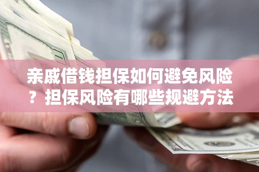 北京亲戚借钱担保如何避免风险？担保风险有哪些规避方法？