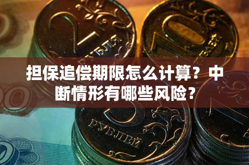 北京担保追偿期限怎么计算？中断情形有哪些风险？