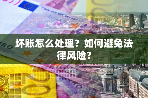 北京坏账怎么处理？如何避免法律风险？